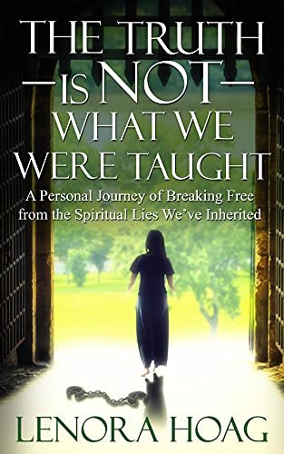 The Truth is NOT What We Were Taught: A Personal Journey of Breaking Free from the Spiritual Lies We've Inherited